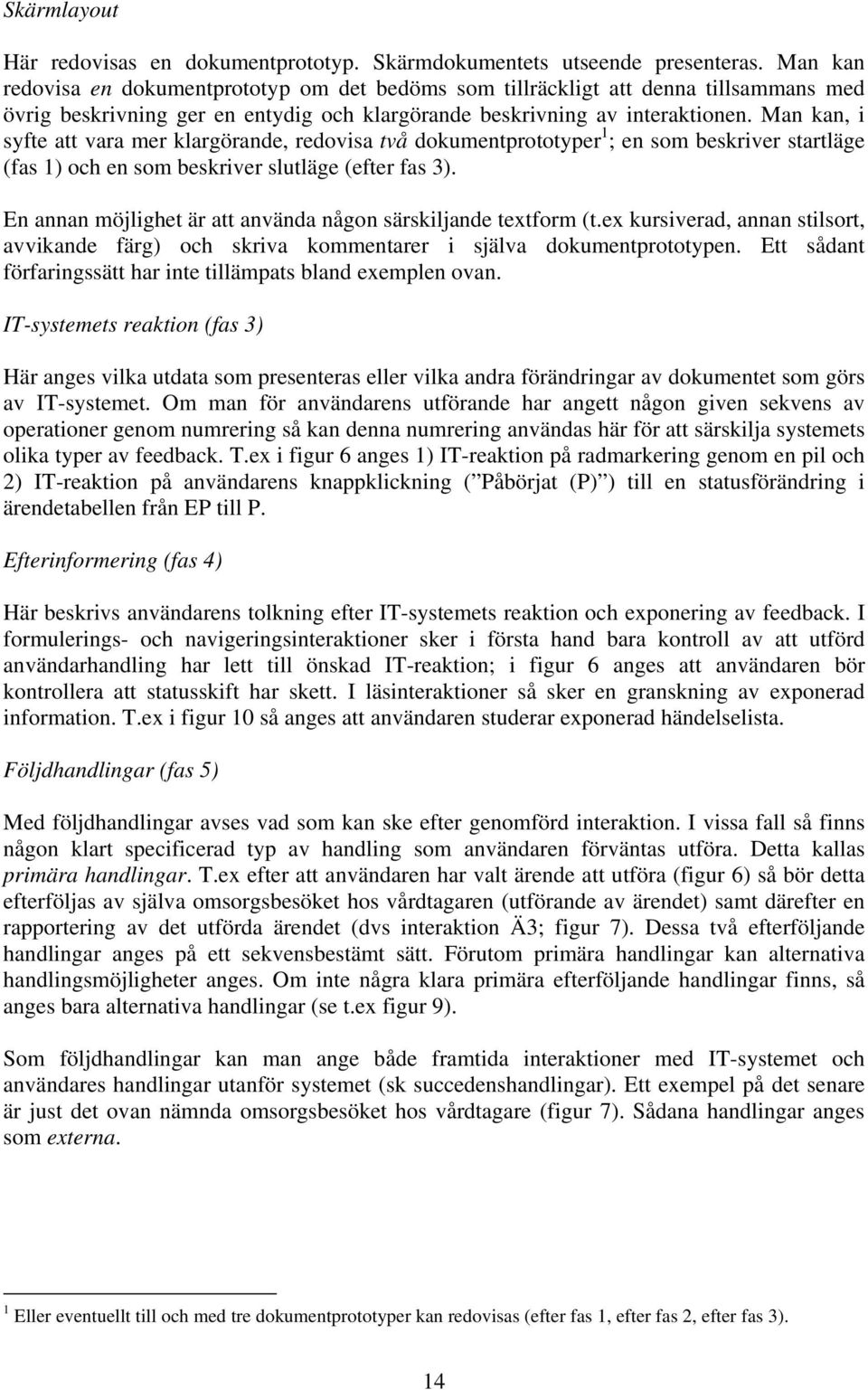 Man kan, i syfte att vara mer klargörande, redovisa två dokumentprototyper 1 ; en som beskriver startläge (fas 1) och en som beskriver slutläge (efter fas 3).
