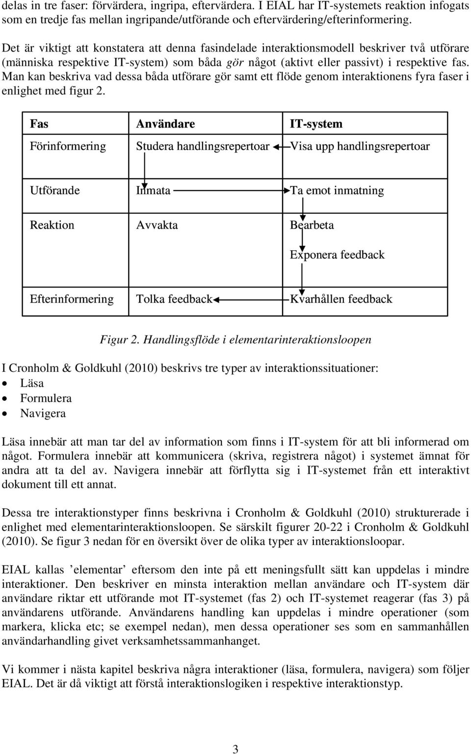 Man kan beskriva vad dessa båda utförare gör samt ett flöde genom interaktionens fyra faser i enlighet med figur 2.