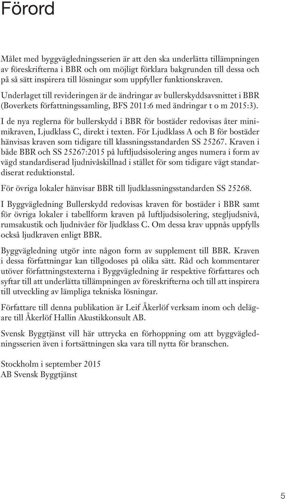 I de nya reglerna för bullerskydd i BBR för bostäder redovisas åter minimikraven, Ljudklass C, direkt i texten.