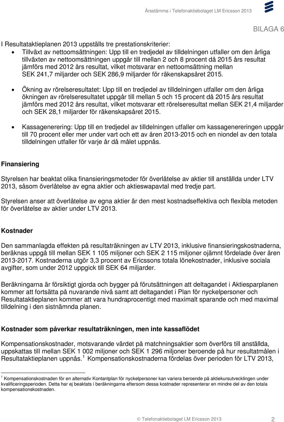 Ökning av rörelseresultatet: Upp till en tredjedel av tilldelningen utfaller om den årliga ökningen av rörelseresultatet uppgår till mellan 5 och 15 procent då 2015 års resultat jämförs med 2012 års