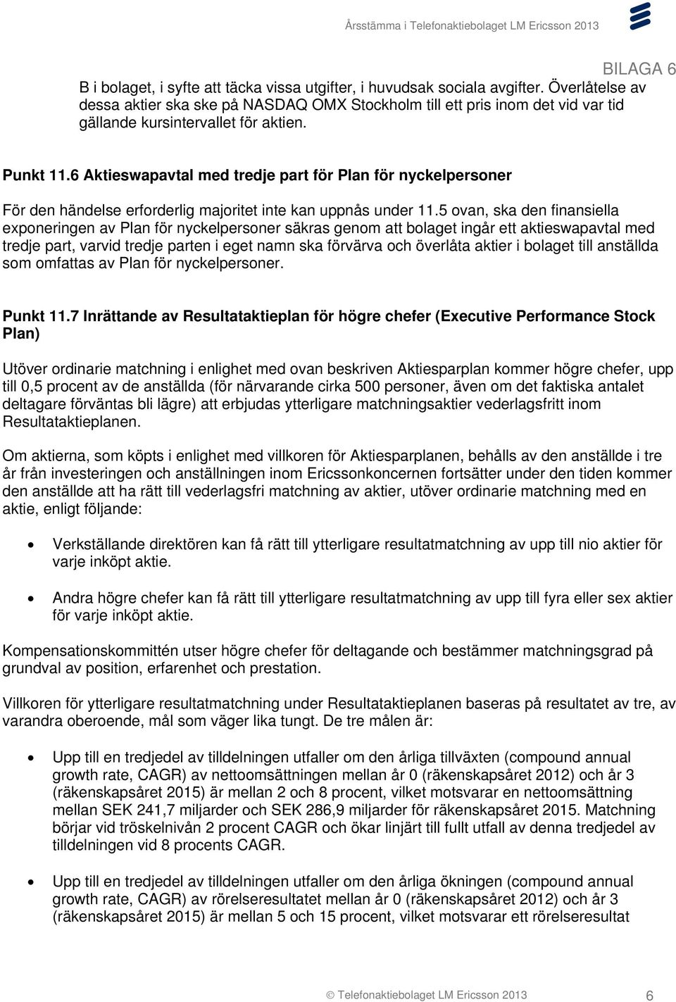 6 Aktieswapavtal med tredje part för Plan för nyckelpersoner För den händelse erforderlig majoritet inte kan uppnås under 11.