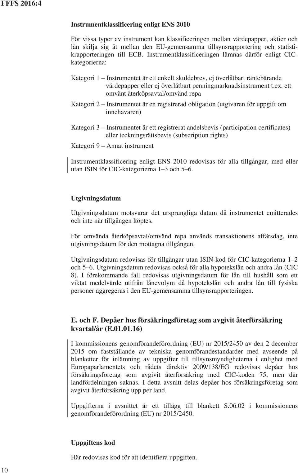 Instrumentklassificeringen lämnas därför enligt CICkategorierna: Kategori 1 Instrumentet är ett enkelt skuldebrev, ej överlåtbart räntebärande värdepapper eller ej överlåtbart