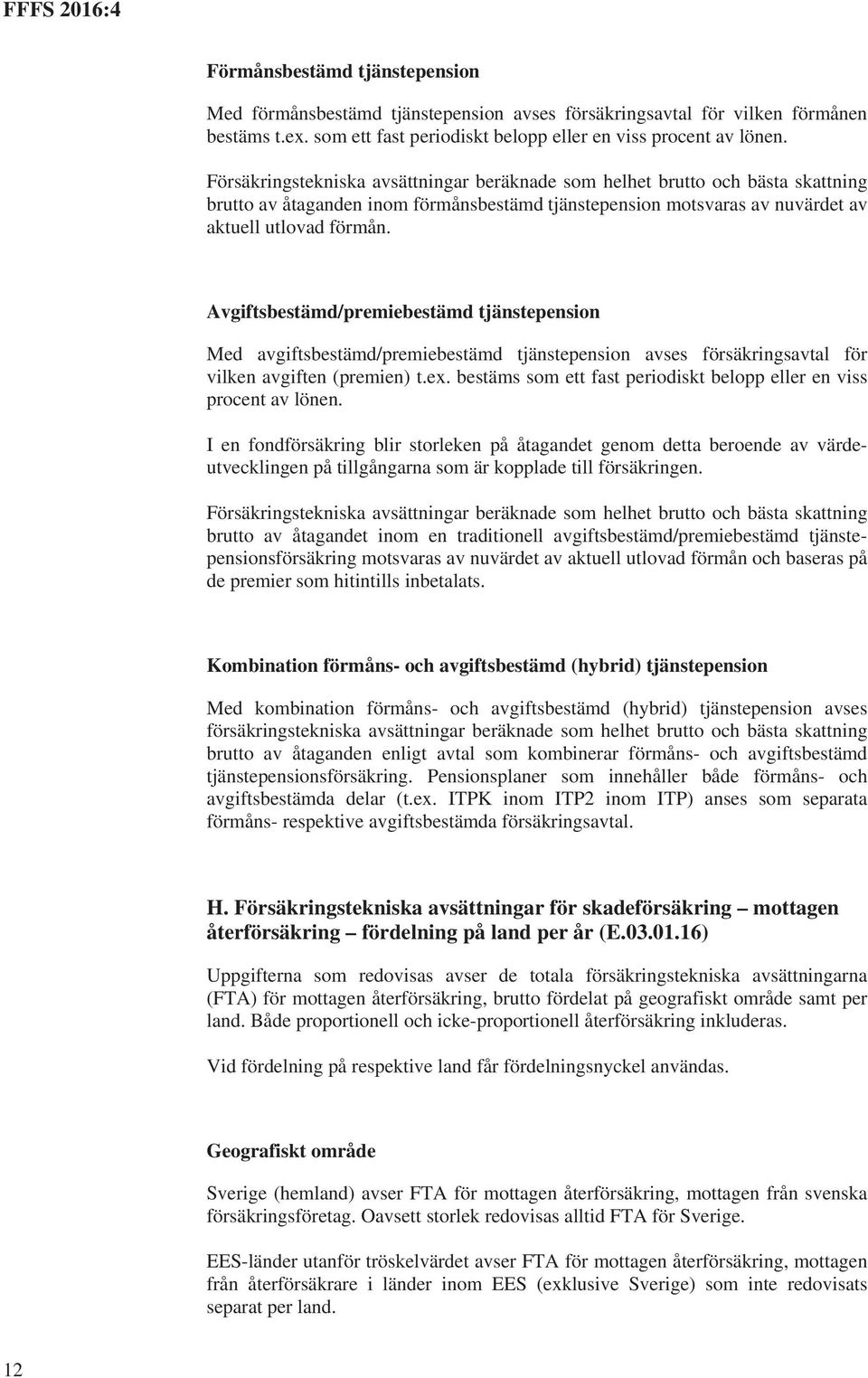 Avgiftsbestämd/premiebestämd tjänstepension Med avgiftsbestämd/premiebestämd tjänstepension avses försäkringsavtal för vilken avgiften (premien) t.ex.