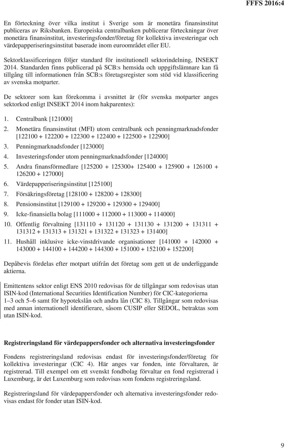 EU. Sektorklassificeringen följer standard för institutionell sektorindelning, INSEKT 2014.