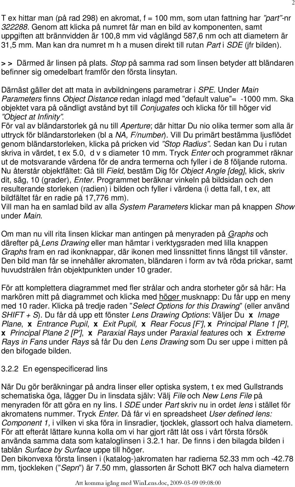 Man kan dra numret m h a musen direkt till rutan Part i SDE (jfr bilden). > > Därmed är linsen på plats.