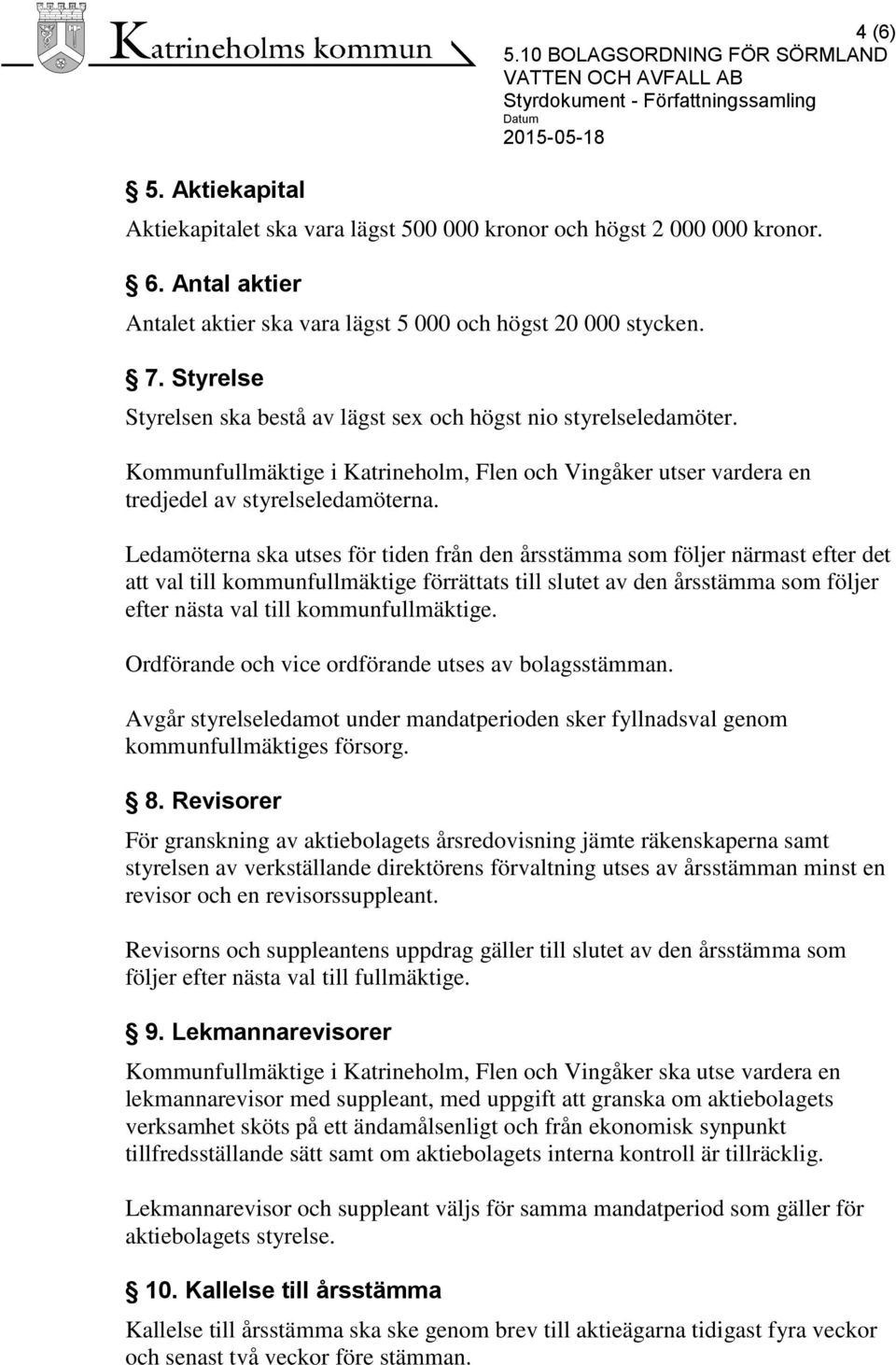 Ledamöterna ska utses för tiden från den årsstämma som följer närmast efter det att val till kommunfullmäktige förrättats till slutet av den årsstämma som följer efter nästa val till