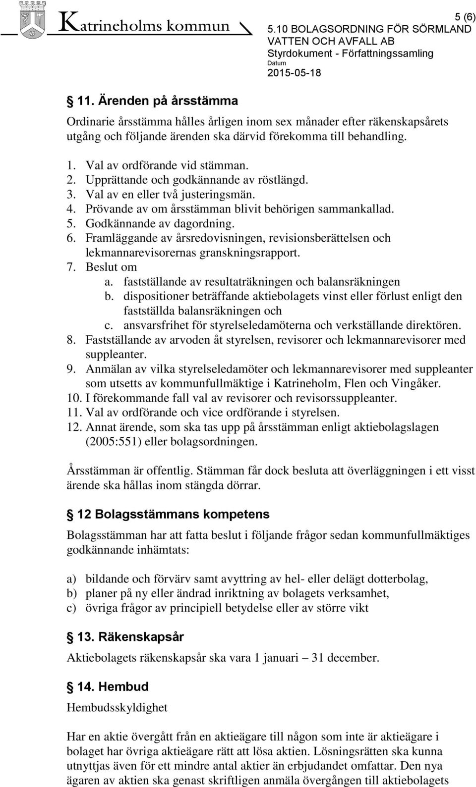 Godkännande av dagordning. 6. Framläggande av årsredovisningen, revisionsberättelsen och lekmannarevisorernas granskningsrapport. 7. Beslut om a.