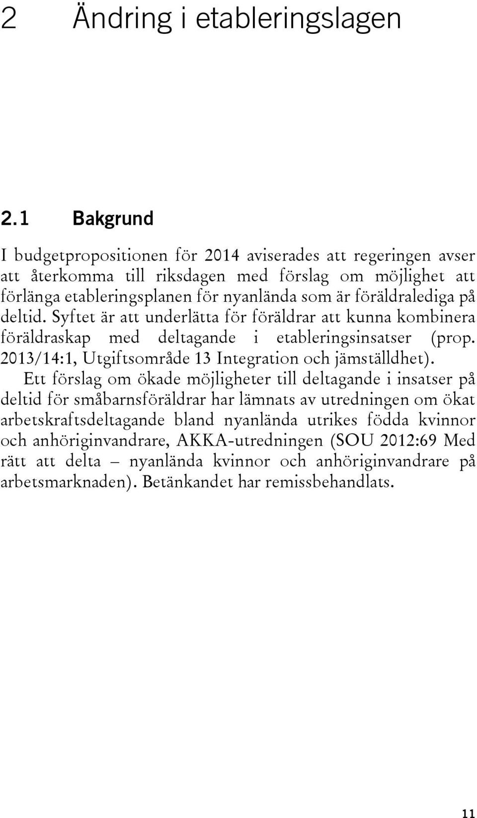föräldralediga på deltid. Syftet är att underlätta för föräldrar att kunna kombinera föräldraskap med deltagande i etableringsinsatser (prop.