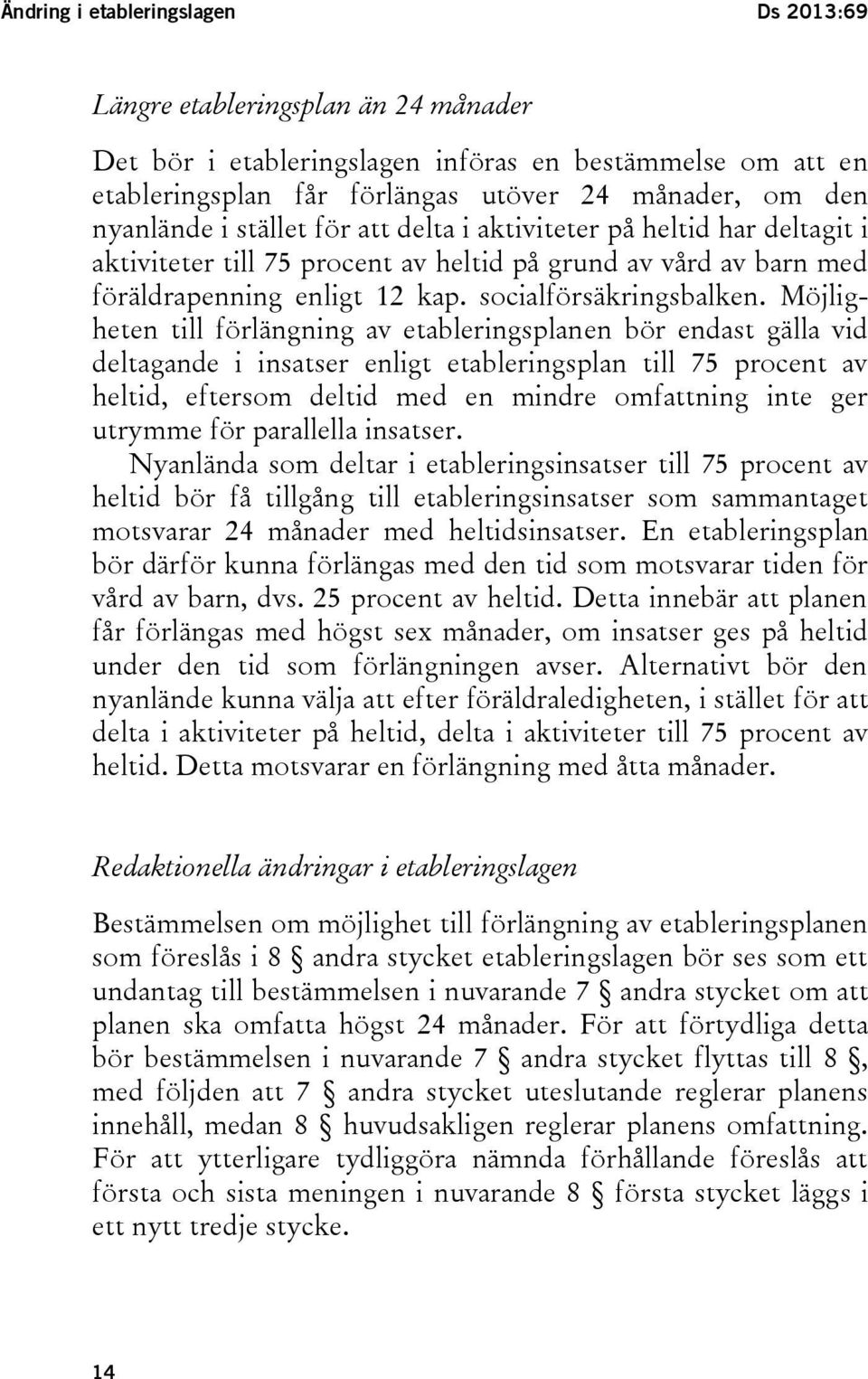 Möjligheten till förlängning av etableringsplanen bör endast gälla vid deltagande i insatser enligt etableringsplan till 75 procent av heltid, eftersom deltid med en mindre omfattning inte ger