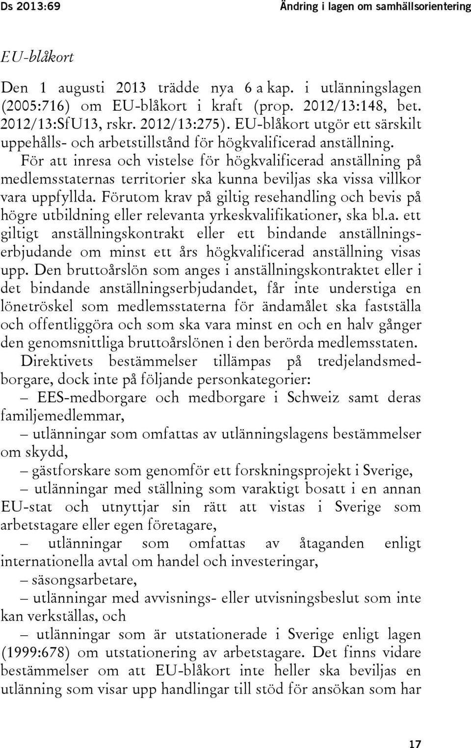 För att inresa och vistelse för högkvalificerad anställning på medlemsstaternas territorier ska kunna beviljas ska vissa villkor vara uppfyllda.