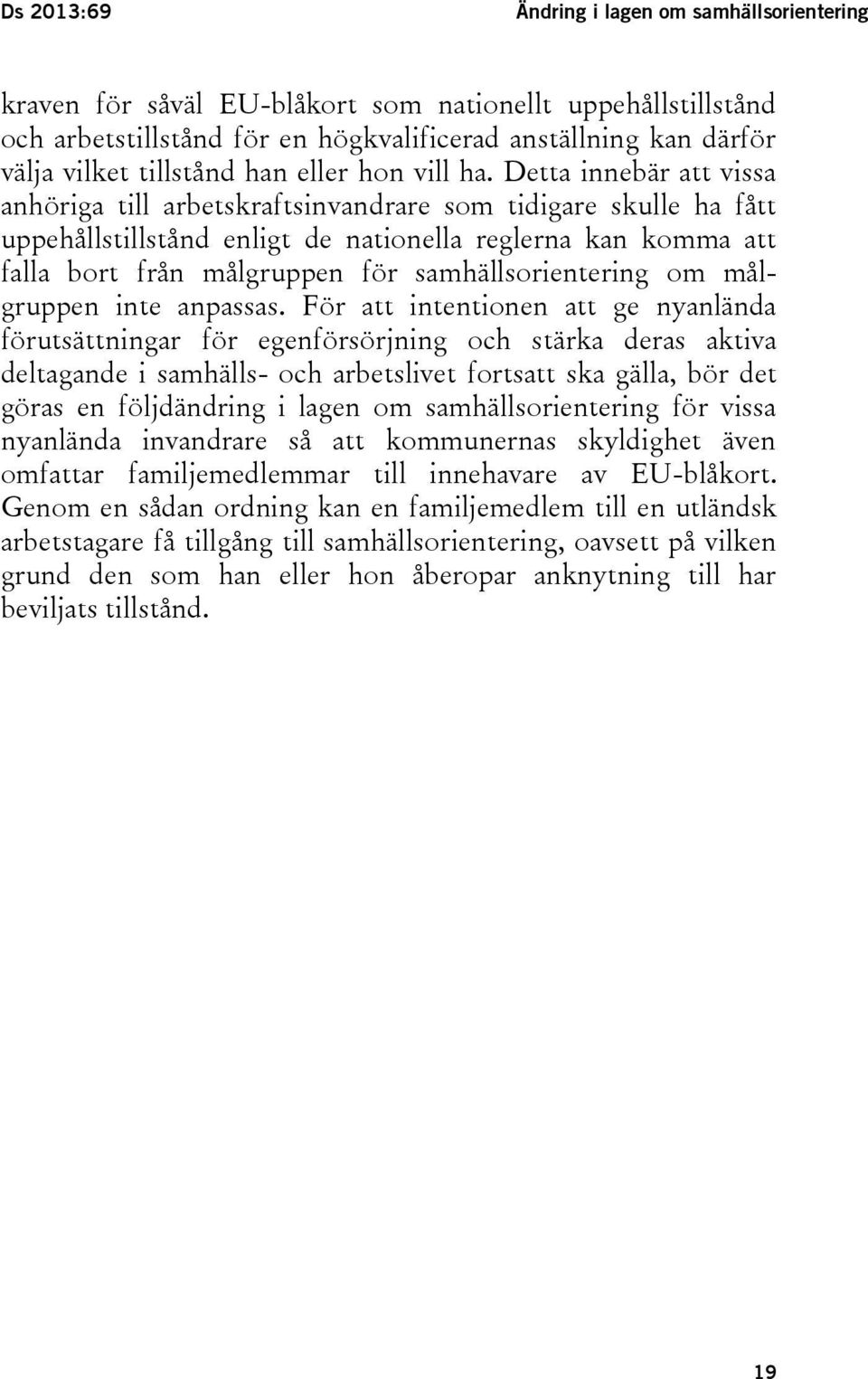 Detta innebär att vissa anhöriga till arbetskraftsinvandrare som tidigare skulle ha fått uppehållstillstånd enligt de nationella reglerna kan komma att falla bort från målgruppen för