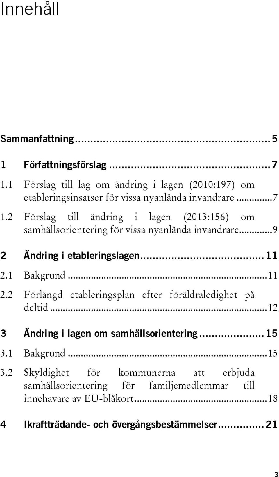 2 Förslag till ändring i lagen (2013:156) om samhällsorientering för vissa nyanlända invandrare... 9 2 Ändring i etableringslagen... 11 2.