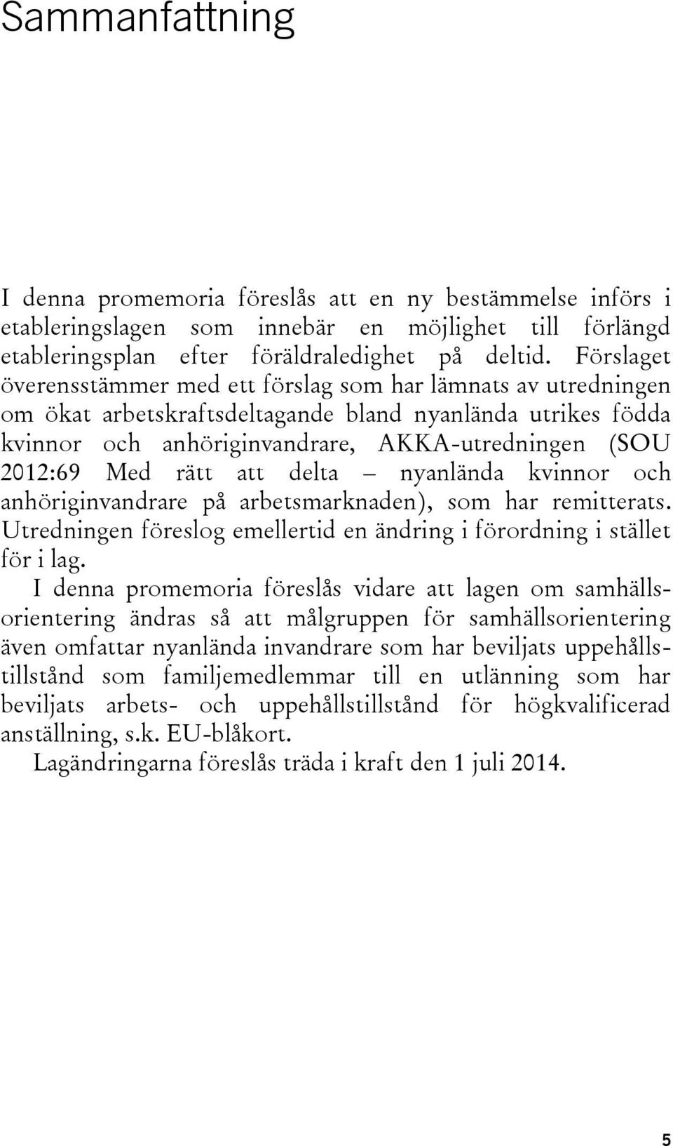 rätt att delta nyanlända kvinnor och anhöriginvandrare på arbetsmarknaden), som har remitterats. Utredningen föreslog emellertid en ändring i förordning i stället för i lag.