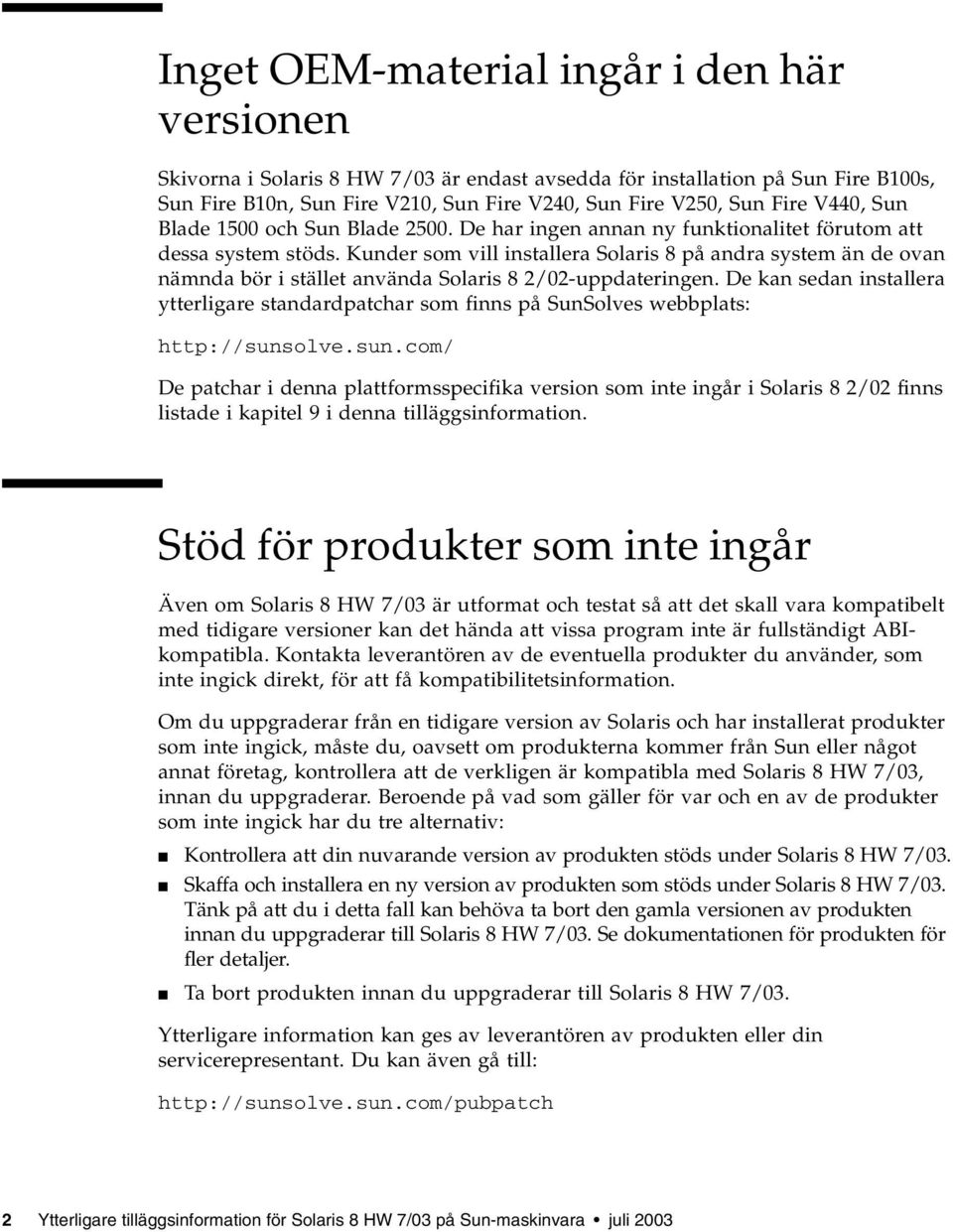 Kunder som vill installera Solaris 8 på andra system än de ovan nämnda bör i stället använda Solaris 8 2/02-uppdateringen.