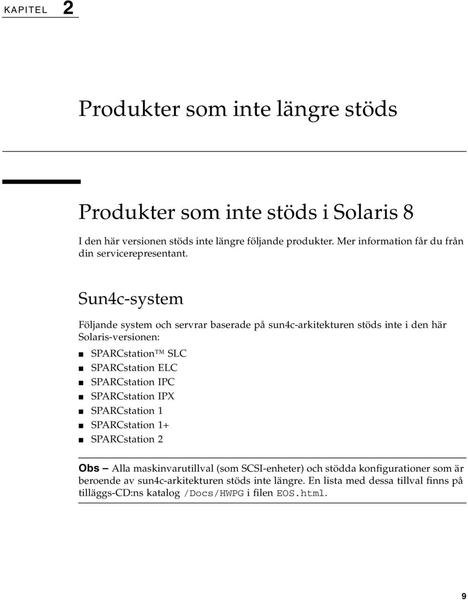 Sun4c-system Följande system och servrar baserade på sun4c-arkitekturen stöds inte i den här Solaris-versionen: SPARCstation SLC SPARCstation ELC SPARCstation