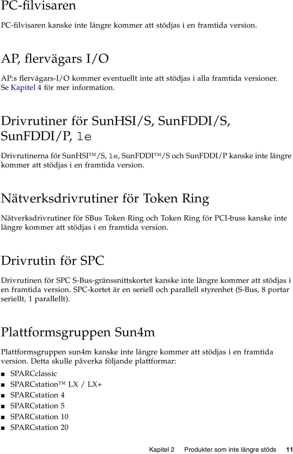 Drivrutiner för SunHSI/S, SunFDDI/S, SunFDDI/P, le Drivrutinerna för SunHSI /S, le, SunFDDI /S och SunFDDI/P kanske inte längre kommer att stödjas i en framtida version.