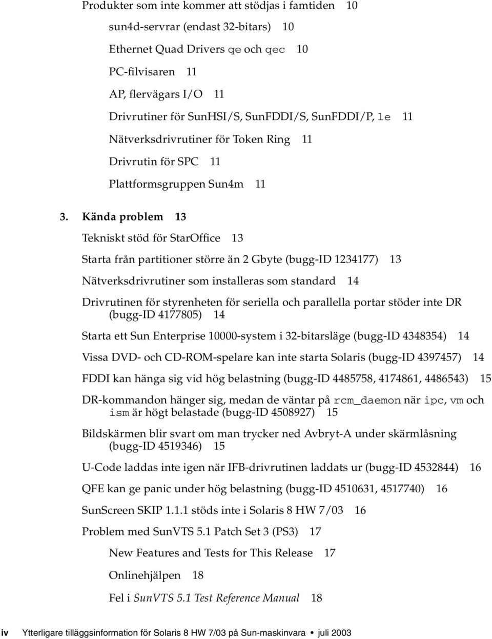 Kända problem 13 Tekniskt stöd för StarOffice 13 Starta från partitioner större än 2 Gbyte (bugg-id 1234177) 13 Nätverksdrivrutiner som installeras som standard 14 Drivrutinen för styrenheten för