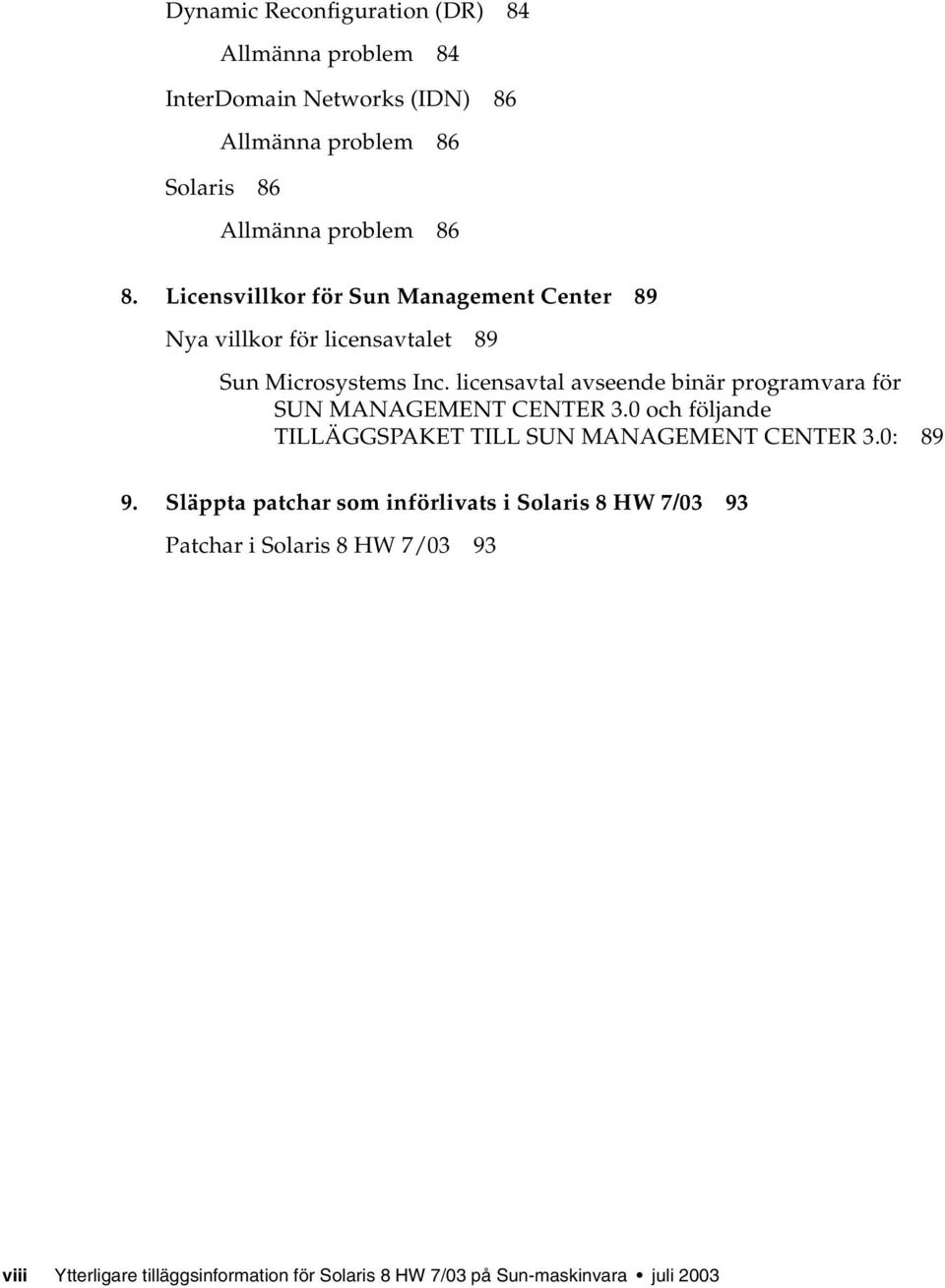 licensavtal avseende binär programvara för SUN MANAGEMENT CENTER 3.0 och följande TILLÄGGSPAKET TILL SUN MANAGEMENT CENTER 3.0: 89 9.