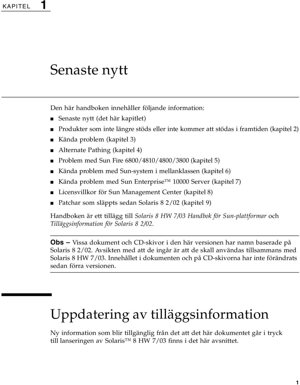 Server (kapitel 7) Licensvillkor för Sun Management Center (kapitel 8) Patchar som släppts sedan Solaris 8 2/02 (kapitel 9) Handboken är ett tillägg till Solaris 8 HW 7/03 Handbok för Sun-plattformar