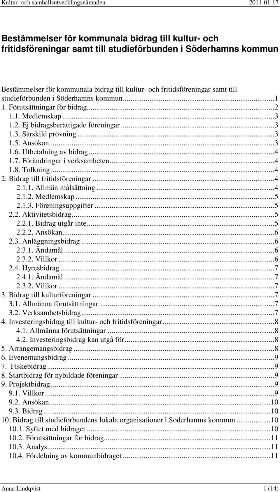 Utbetalning av bidrag...4 1.7. Förändringar i verksamheten...4 1.8. Tolkning...4 2. Bidrag till fritidsföreningar...4 2.1.1. Allmän målsättning...4 2.1.2. Medlemskap...5 2.1.3. Föreningsuppgifter...5 2.2. Aktivitetsbidrag.