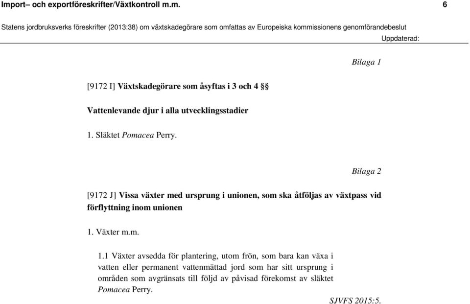 Bilaga 2 [9172 J] Vissa växter med ursprung i unionen, som ska åtföljas av växtpass vid förflyttning inom unionen 1.