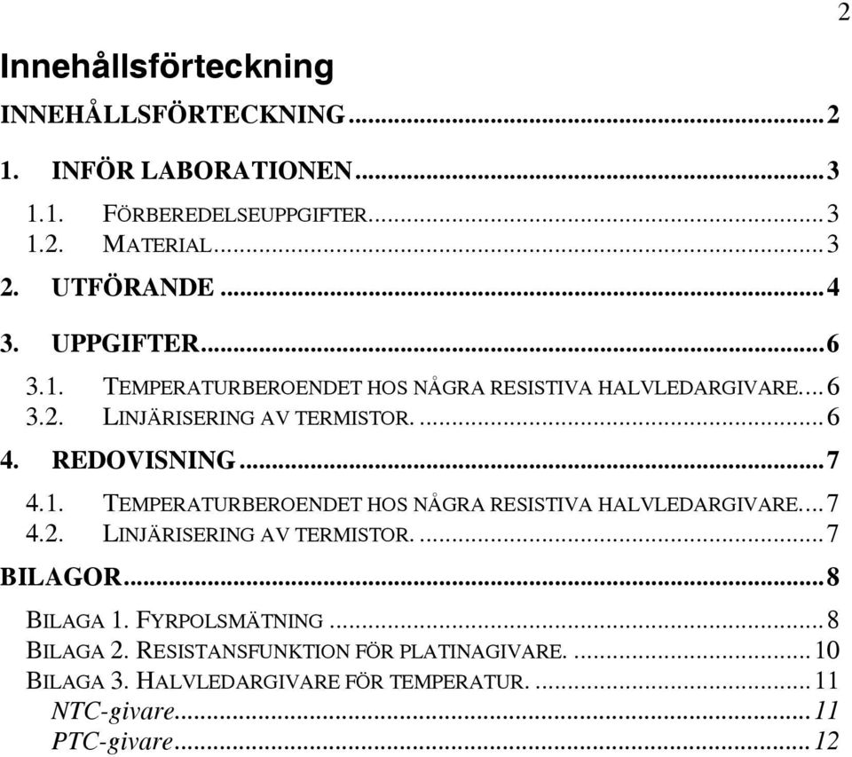 ..7 4.1. TEMPEATUBEOENDET HOS NÅGA ESISTIVA HALVLEDAGIVAE...7 4.. LINJÄISEING AV TEMISTO....7 BILAGO...8 BILAGA 1.