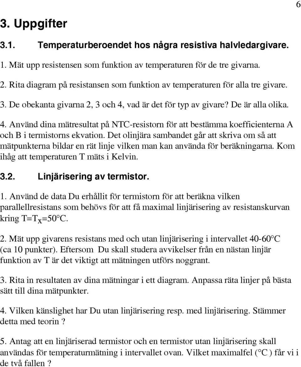 vad ä det fö typ av givae? De ä alla olika. 4. Använd dina mätesultat på NTC-esiston fö att bestämma koefficientena A och B i temistons ekvation.