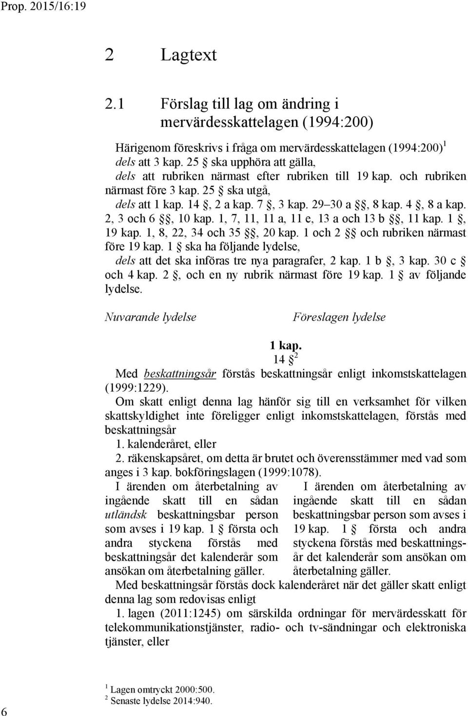 2, 3 och 6, 10 kap. 1, 7, 11, 11 a, 11 e, 13 a och 13 b, 11 kap. 1, 19 kap. 1, 8, 22, 34 och 35, 20 kap. 1 och 2 och rubriken närmast före 19 kap.