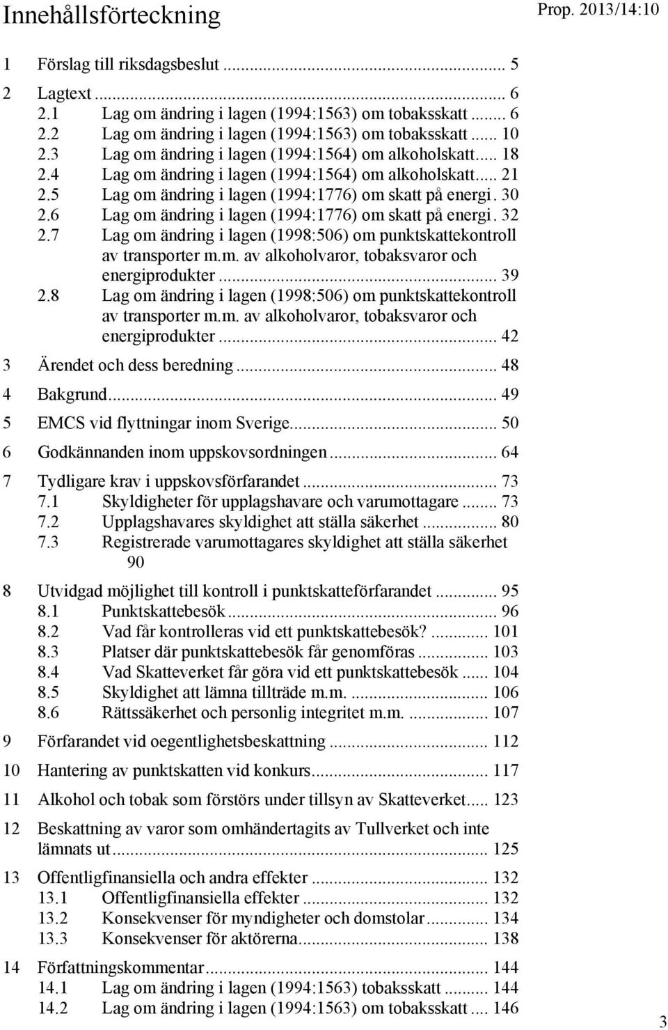 6 Lag om ändring i lagen (1994:1776) om skatt på energi. 32 2.7 Lag om ändring i lagen (1998:506) om punktskattekontroll av transporter m.m. av alkoholvaror, tobaksvaror och energiprodukter... 39 2.