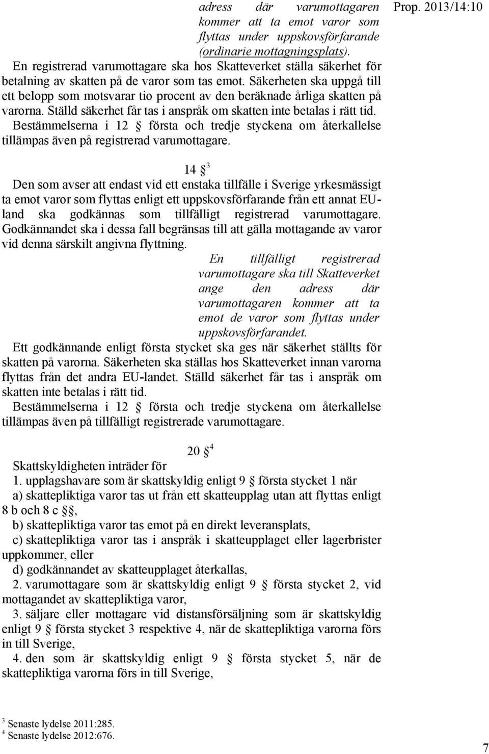 Säkerheten ska uppgå till ett belopp som motsvarar tio procent av den beräknade årliga skatten på varorna. Ställd säkerhet får tas i anspråk om skatten inte betalas i rätt tid.