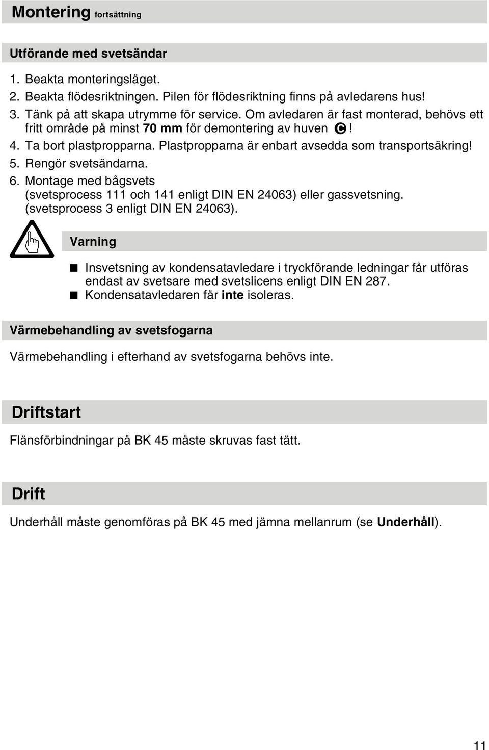 Rengör svetsändarna. 6. Montage med bågsvets (svetsprocess 111 och 141 enligt DIN EN 24063) eller gassvetsning. (svetsprocess 3 enligt DIN EN 24063).