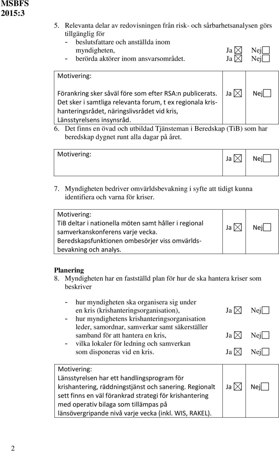 Det finns en övad och utbildad Tjänsteman i Beredskap (TiB) som har beredskap dygnet runt alla dagar på året. 7.