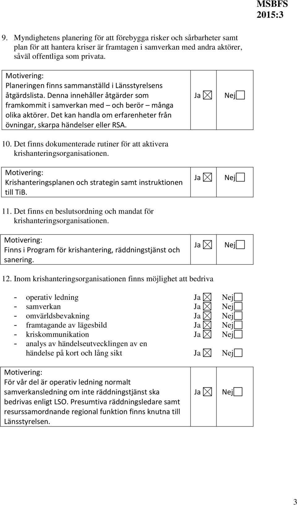 Det kan handla om erfarenheter från övningar, skarpa händelser eller RSA. 10. Det finns dokumenterade rutiner för att aktivera krishanteringsorganisationen.