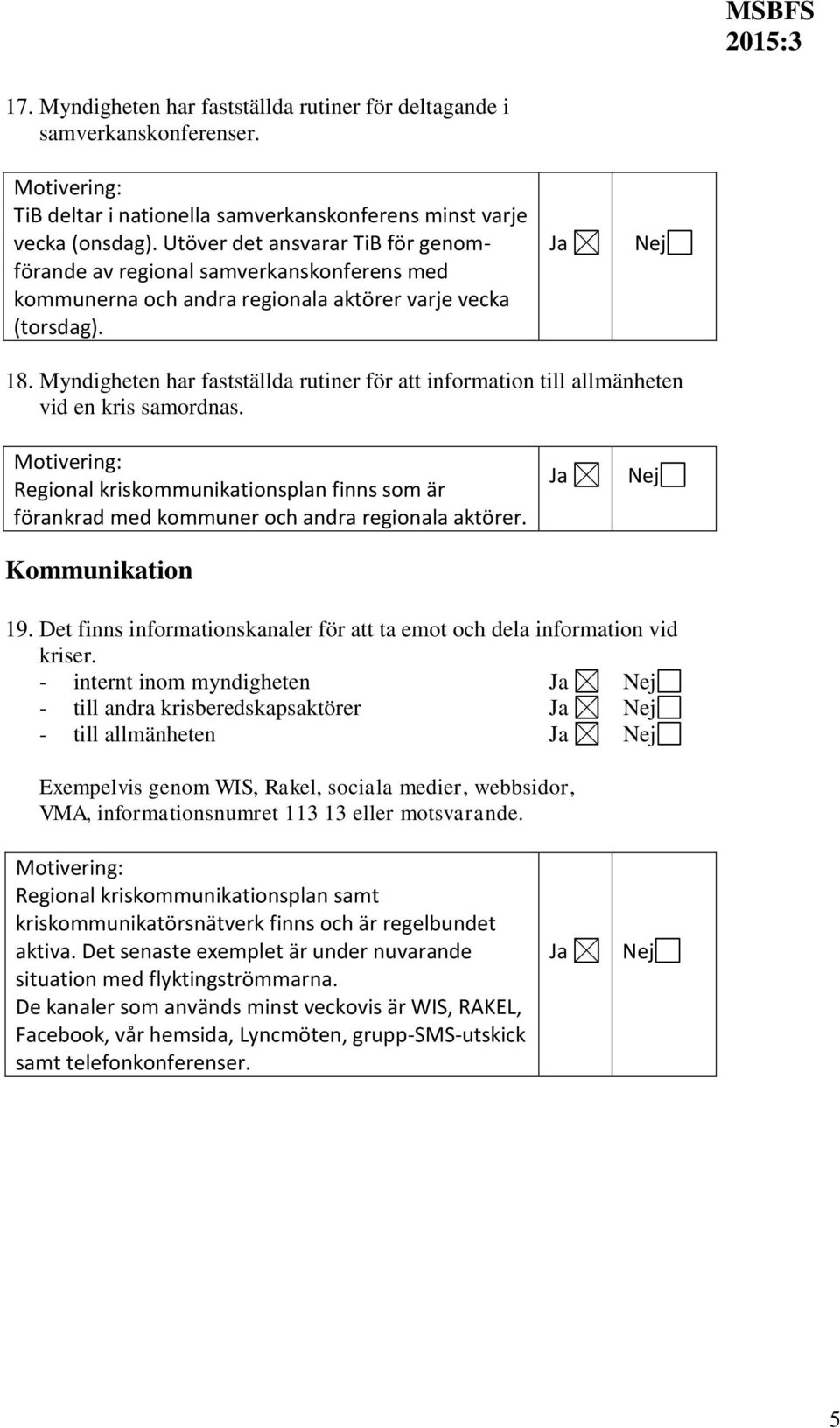 Myndigheten har fastställda rutiner för att information till allmänheten vid en kris samordnas. Regional kriskommunikationsplan finns som är förankrad med kommuner och andra regionala aktörer.