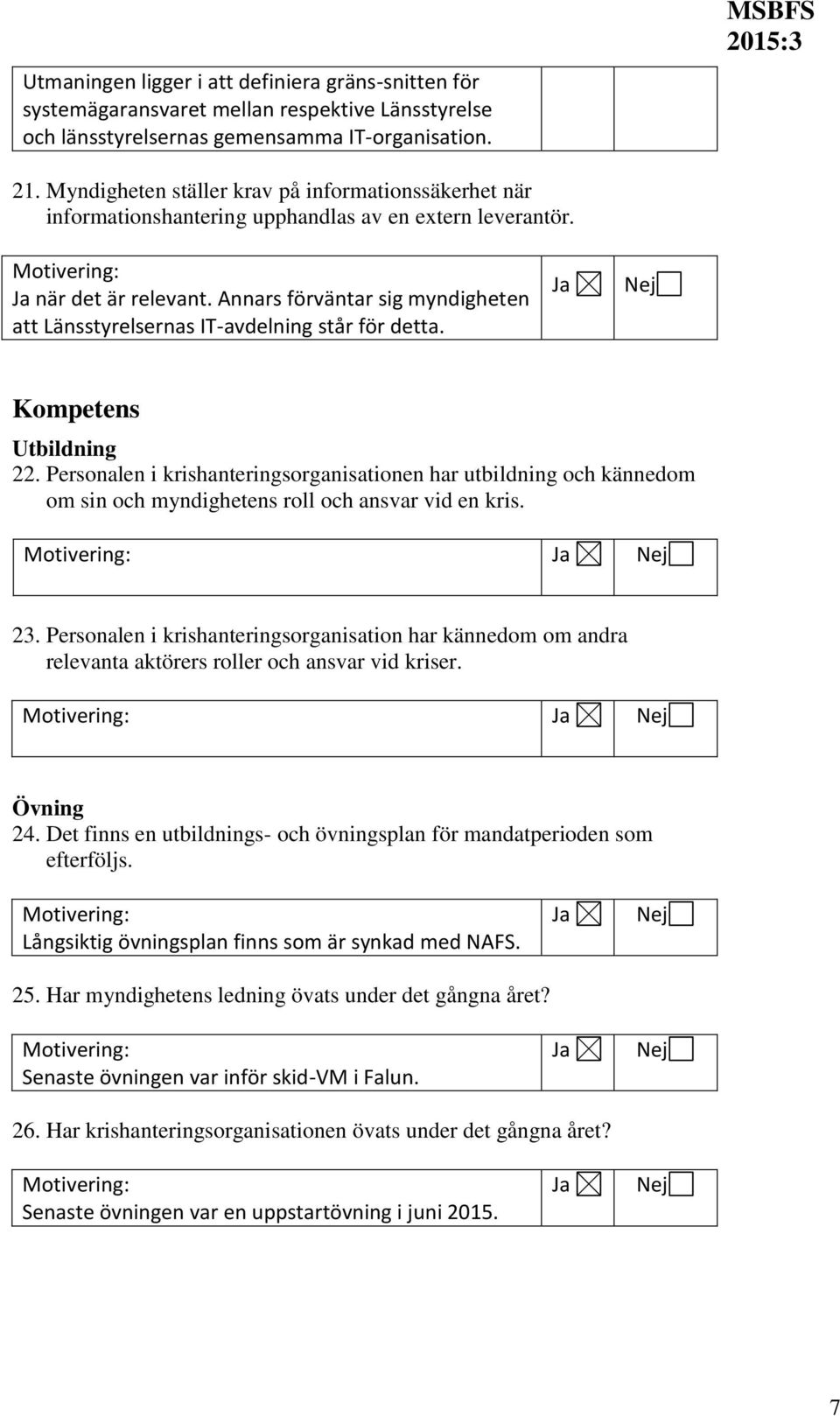 Annars förväntar sig myndigheten att Länsstyrelsernas IT-avdelning står för detta. Kompetens Utbildning 22.