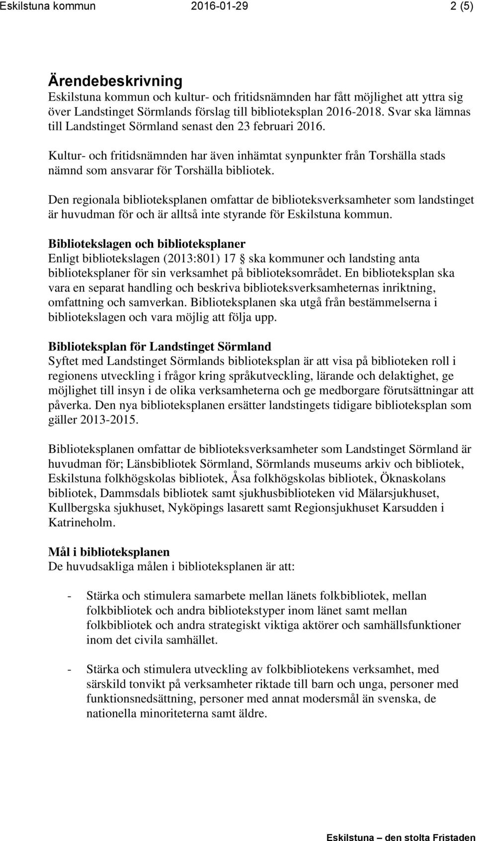 Den regionala biblioteksplanen omfattar de biblioteksverksamheter som landstinget är huvudman för och är alltså inte styrande för Eskilstuna kommun.