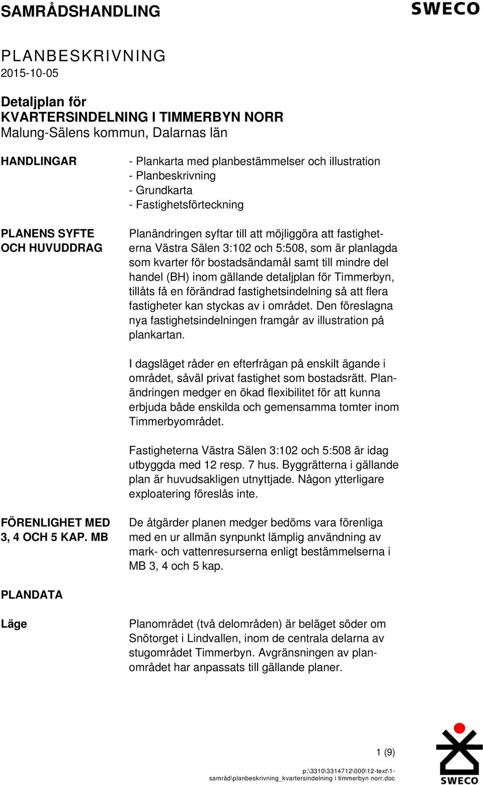 mindre del handel (BH) inom gällande detaljplan för Timmerbyn, tillåts få en förändrad fastighetsindelning så att flera fastigheter kan styckas av i området.