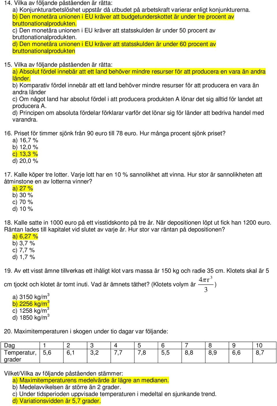 c) Den monetära unionen i EU kräver att statsskulden är under 50 procent av bruttonationalprodukten.