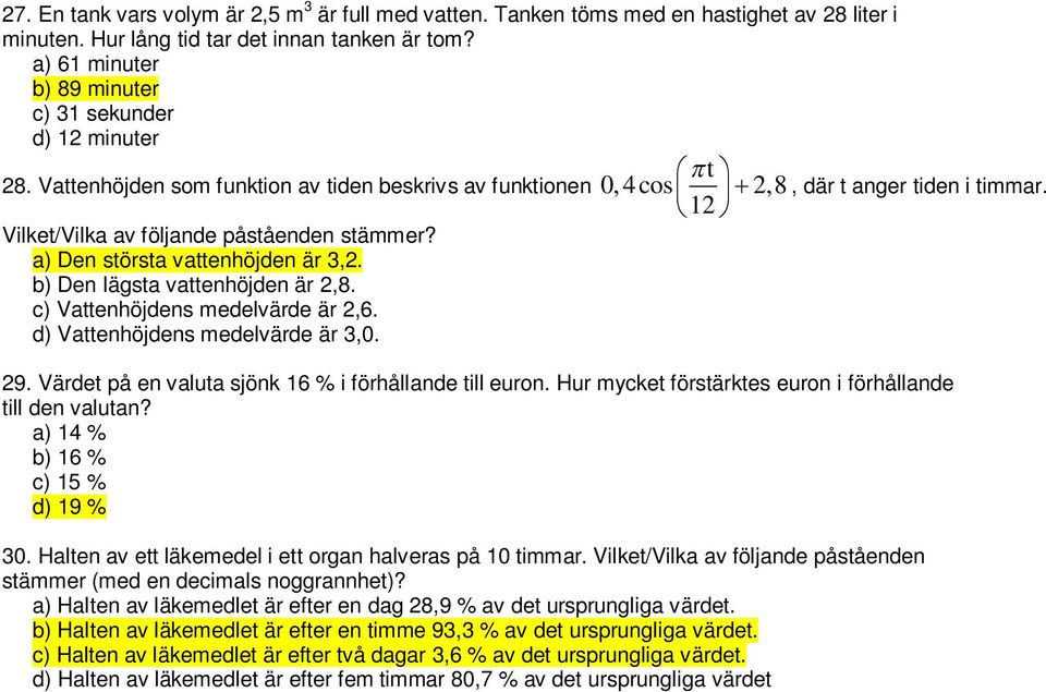 12 Vilket/Vilka av följande påståenden stämmer? a) Den största vattenhöjden är 3,2. b) Den lägsta vattenhöjden är 2,8. c) Vattenhöjdens medelvärde är 2,6. d) Vattenhöjdens medelvärde är 3,0. 29.