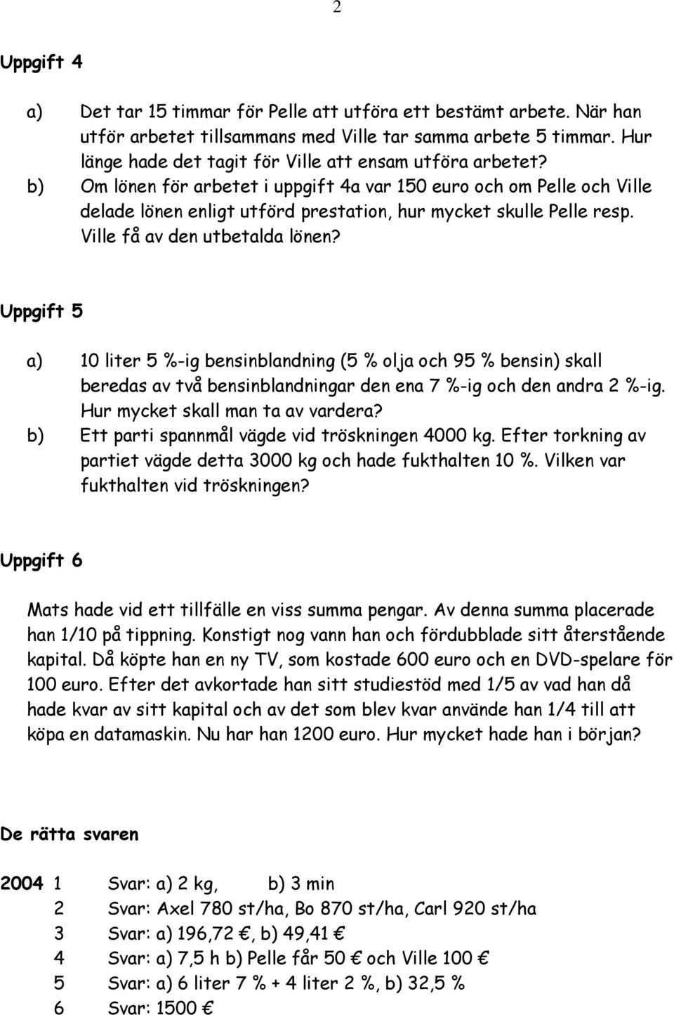 b) Om lönen för arbetet i uppgift 4a var 150 euro och om Pelle och Ville delade lönen enligt utförd prestation, hur mycket skulle Pelle resp. Ville få av den utbetalda lönen?