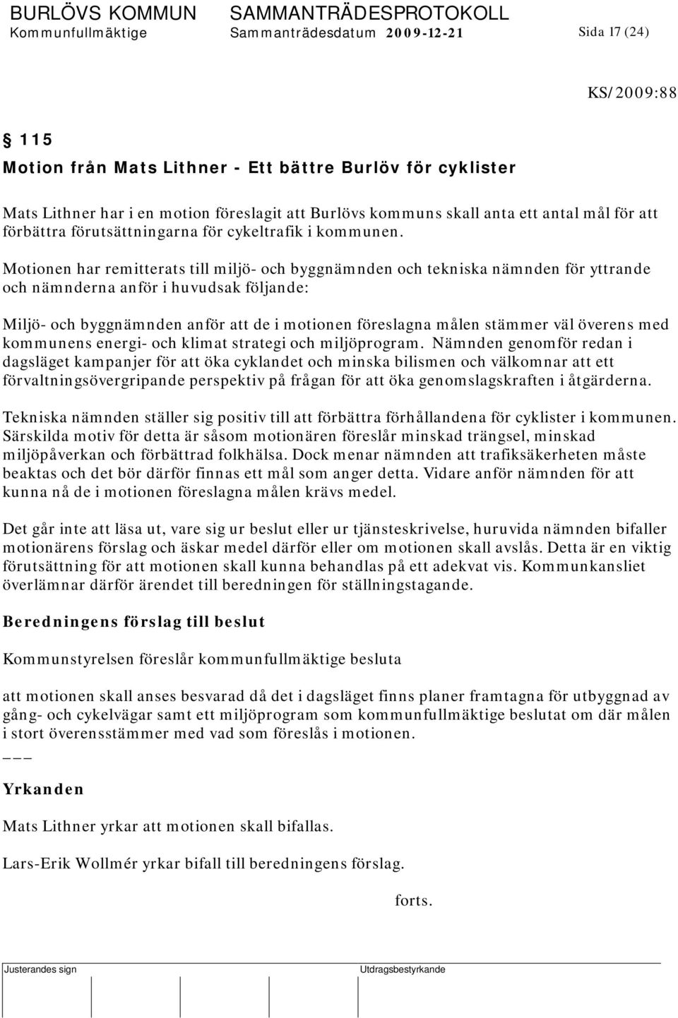 Motionen har remitterats till miljö- och byggnämnden och tekniska nämnden för yttrande och nämnderna anför i huvudsak följande: Miljö- och byggnämnden anför att de i motionen föreslagna målen stämmer