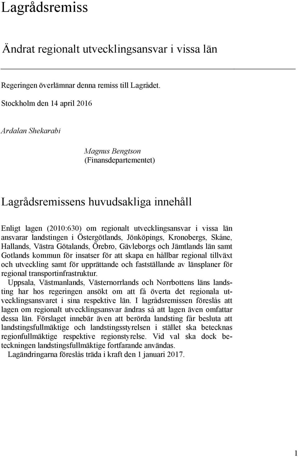 landstingen i Östergötlands, Jönköpings, Kronobergs, Skåne, Hallands, Västra Götalands, Örebro, Gävleborgs och Jämtlands län samt Gotlands kommun för insatser för att skapa en hållbar regional