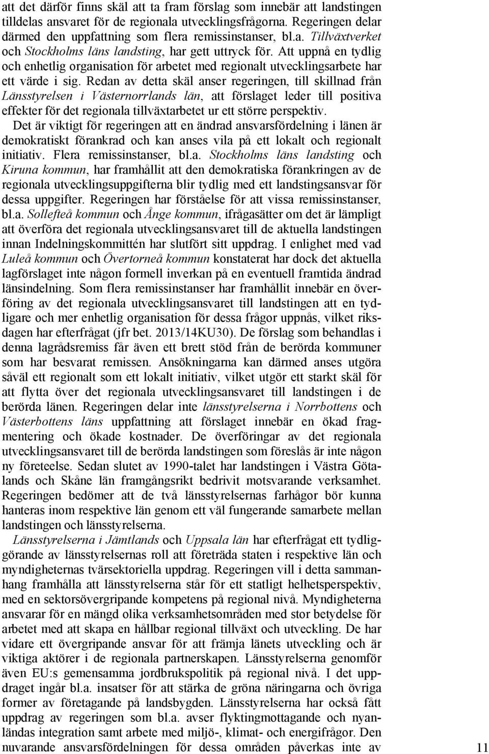 Att uppnå en tydlig och enhetlig organisation för arbetet med regionalt utvecklingsarbete har ett värde i sig.