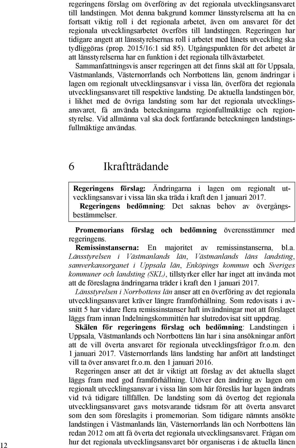 Regeringen har tidigare angett att länsstyrelsernas roll i arbetet med länets utveckling ska tydliggöras (prop. 2015/16:1 sid 85).