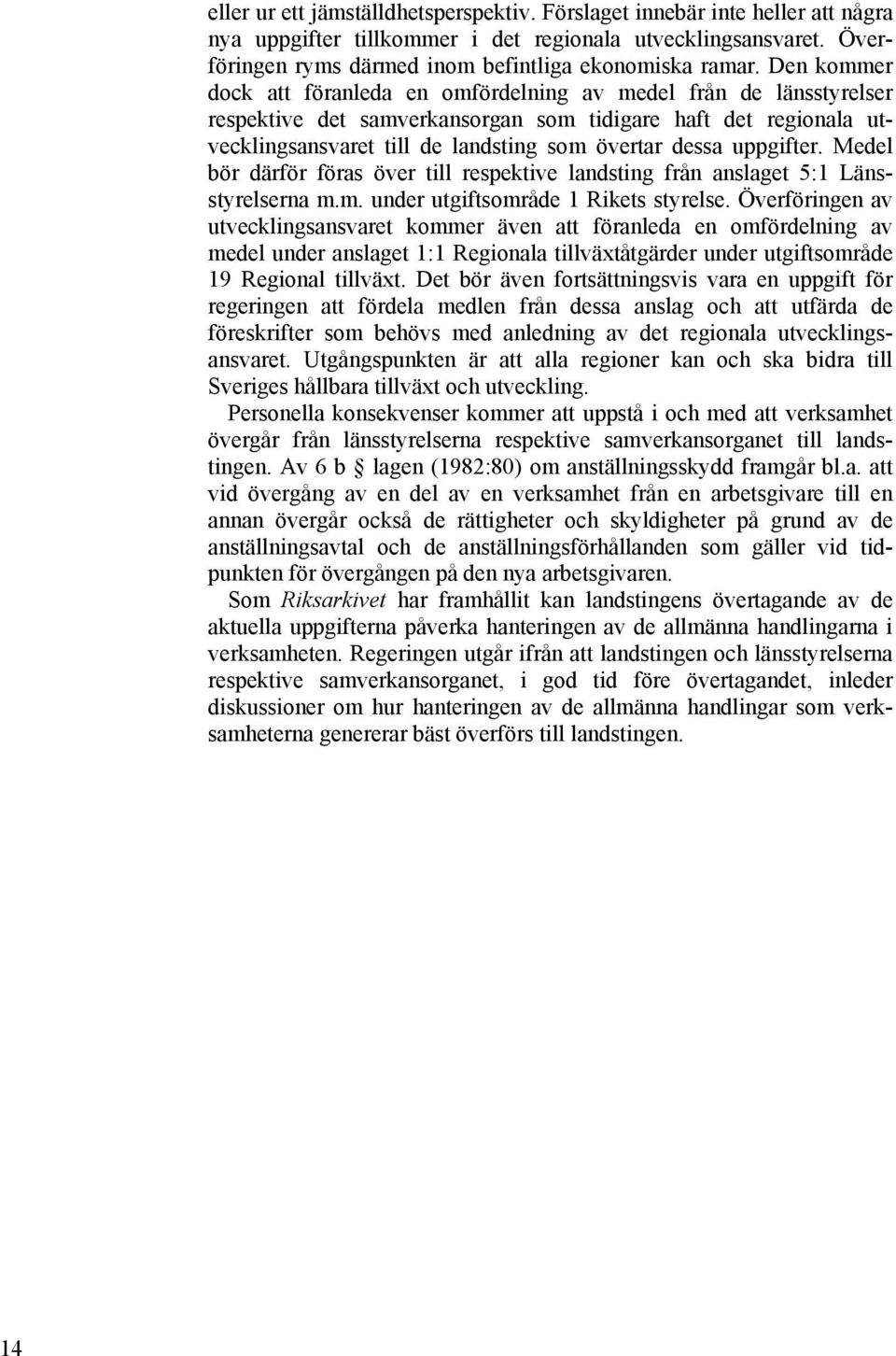 Den kommer dock att föranleda en omfördelning av medel från de länsstyrelser respektive det samverkansorgan som tidigare haft det regionala utvecklingsansvaret till de landsting som övertar dessa