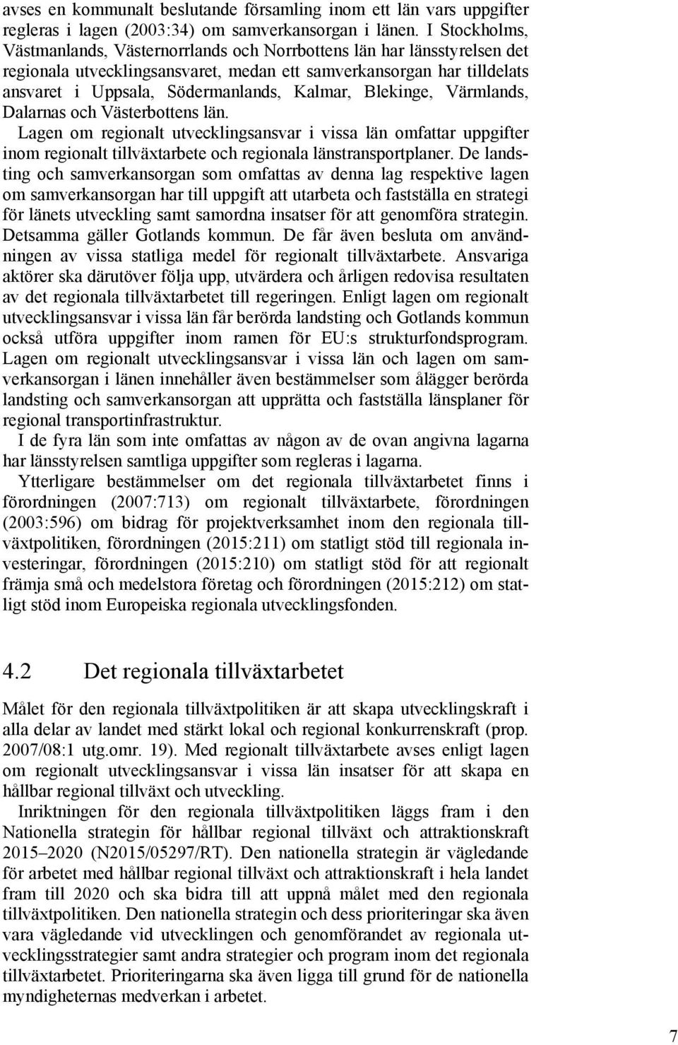 Kalmar, Blekinge, Värmlands, Dalarnas och Västerbottens län. Lagen om regionalt utvecklingsansvar i vissa län omfattar uppgifter inom regionalt tillväxtarbete och regionala länstransportplaner.