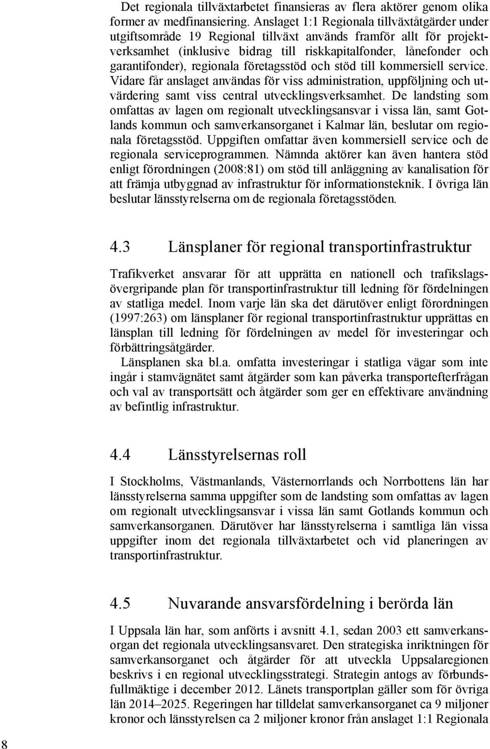 regionala företagsstöd och stöd till kommersiell service. Vidare får anslaget användas för viss administration, uppföljning och utvärdering samt viss central utvecklingsverksamhet.