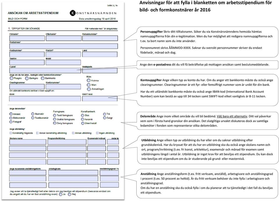 Personnumret skrivs ÅÅMMDD XXXX. Saknar du svenskt personnummer skriver du endast födelseår, månad och dag. Ange den e postadress dit du vill få bekräftelse på mottagen ansökan samt beslutsmeddelande.