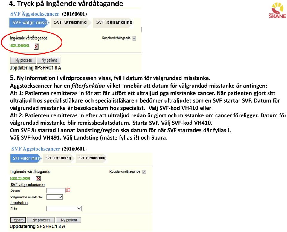 När patienten gjort sitt ultraljud hos specialistläkare och specialistläkaren bedömer ultraljudet som en SVF startar SVF. Datum för välgrundad misstanke är besöksdatum hos specialist.