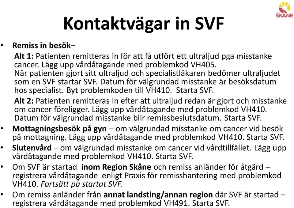 Starta SVF. Alt 2: Patienten remitteras in efter att ultraljud redan är gjort och misstanke om cancer föreligger. Lägg upp vårdåtagande med problemkod VH410.